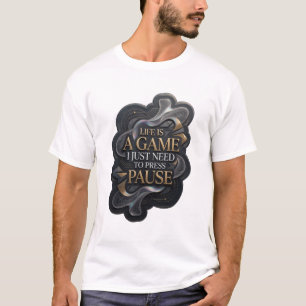 T-shirt Or LIFE IS A GAME I JUST NEED TO PRESS PAUSE v4