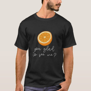 T-shirt Orange Vous Êtes Heureux De Me Voir ?