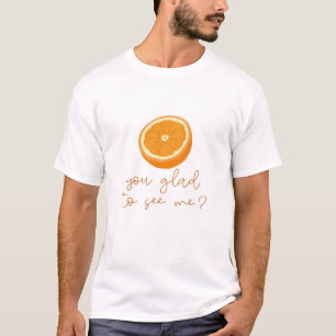 T-shirt Orange Vous Êtes Heureux De Me Voir ?