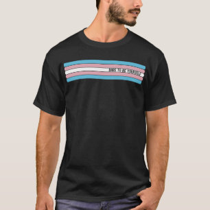 T-shirt Osez être vous-même - Soutenez Transgender LGBT Pr