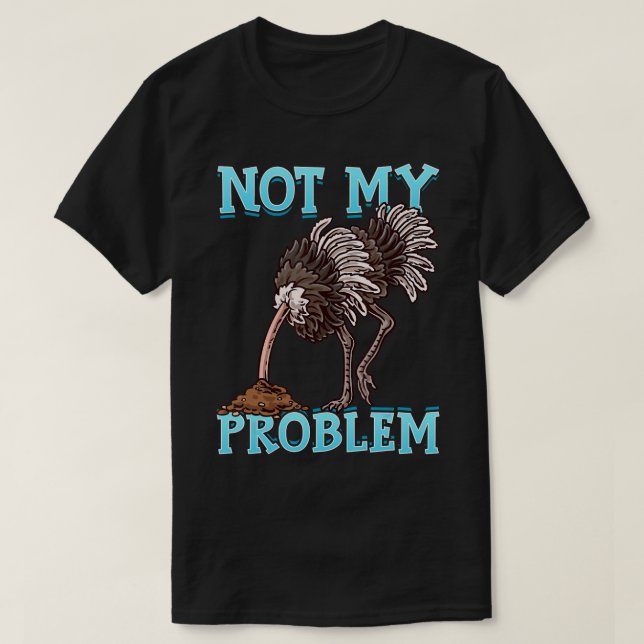 T-shirt Ostrich Met La Tête Dans Le Sable Pas Mon Problème (Design devant)
