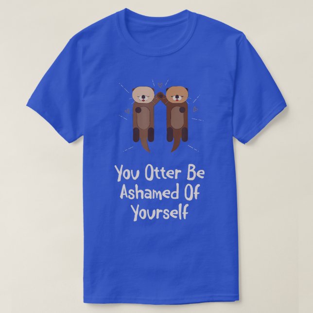 T-shirt Otter Soyez Honte De Vous-Même Otter Lover Mer Drô (Design devant)