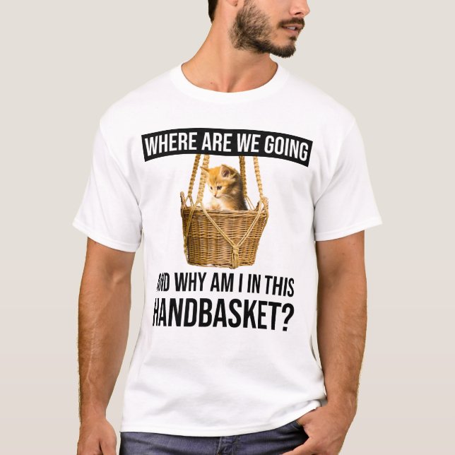 T-shirt Où Allons-Nous Et Pourquoi Suis-Je Dans Ce Panier  (Devant)