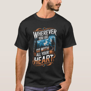 T-shirt Où que vous alliez, allez avec tout votre coeur