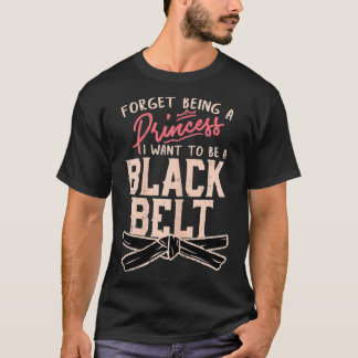 T-shirt Oubliez d'être une ceinture noire Je veux être une