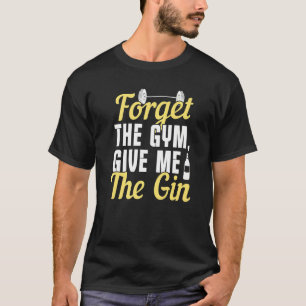 T-shirt Oubliez La Salle De Sport Donnez-Moi Le Gin