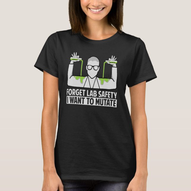 T-shirt Oubliez La Sécurité Du Laboratoire Je Veux Mutate  (Devant)
