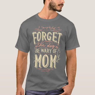 T-shirt Oubliez Le Chien Soyez Méfiant De Maman Mère Drôle