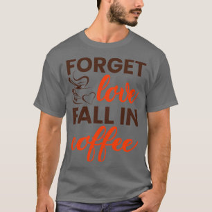 T-shirt Oubliez que l'amour tombe dans le café