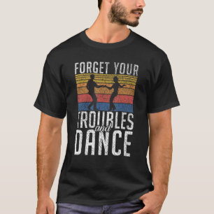 T-shirt Oubliez vos problèmes et la danse Danse Amour Dans