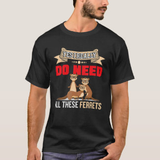 T-shirt Oui, j'ai vraiment besoin de furets loutre 2