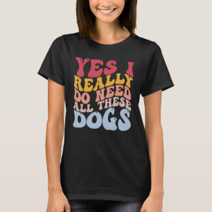 T-shirt Oui J'Ai Vraiment Besoin De Tous Ces Chiens Drôle