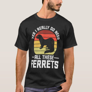 T-shirt Oui, J'Ai Vraiment Besoin De Tous Ces Ferrets 1