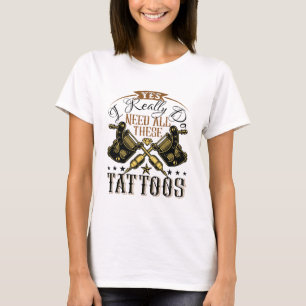 T-shirt Oui J'Ai Vraiment Besoin De Tous Ces Tatouages Tat
