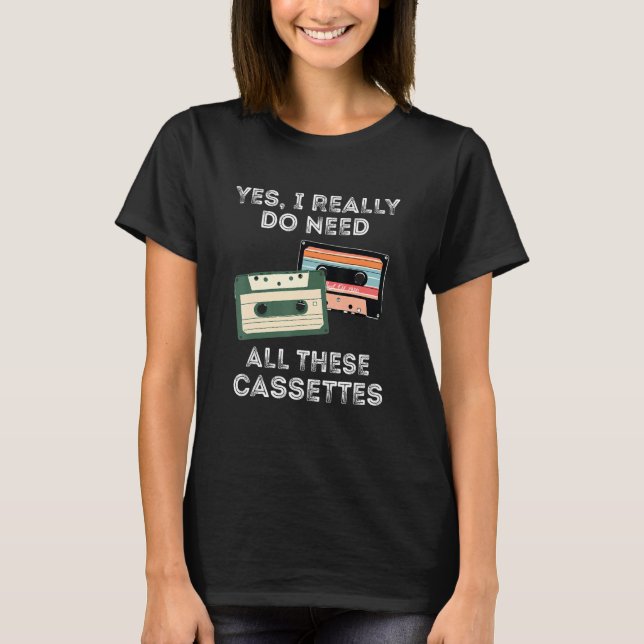 T-shirt Oui J'Ai Vraiment Besoin De Toutes Ces Cassettes R (Devant)