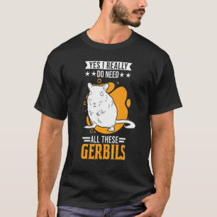 T-shirt Oui J'Ai Vraiment Besoin De Toutes Ces Gerbilles 1