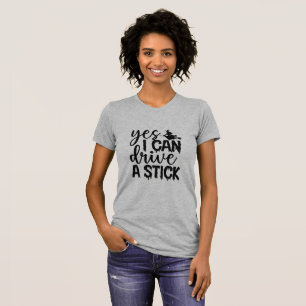T-shirt Oui, Je Peux Conduire Un Bâton.