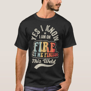 T-shirt Oui je suis en feu laissez-moi finir cette soudure
