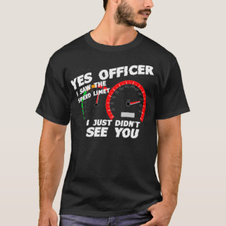 T-shirt Oui Officier J'ai vu la limite de vitesse Je viens