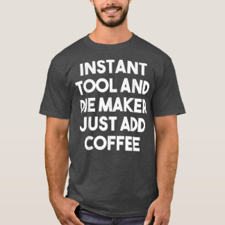 T-shirt Outil Instantané Die Maker Juste Ajouter Café Funn