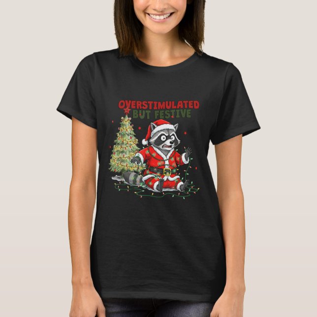 T-shirt Overstimulated But Festive, Christmas Raccoon,sant (Devant)