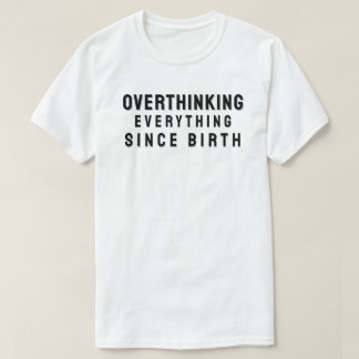 T-shirt Overthinking everything since birth