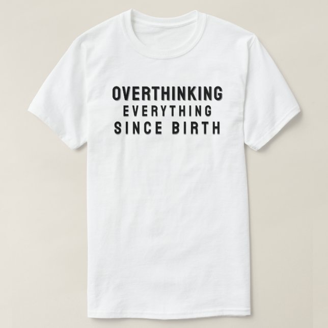 T-shirt Overthinking everything since birth (Design devant)