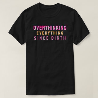 T-shirt Overthinking everything since birth