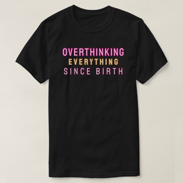 T-shirt Overthinking everything since birth (Design devant)