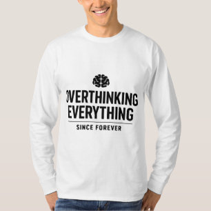 T-shirt "Overthinking Everything Since Forever"