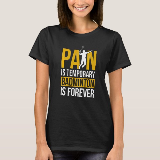 T-shirt Pain Is Temporary Badminton Is Forever Badminton P (Devant)
