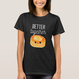 T-shirt Pancakes Better Together Pancake