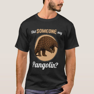T-shirt Pangolins Did Someone say Pangolin