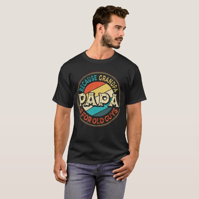T-shirt Papa Because Grandpa is for Old Guys Father's Day (Devant entier)