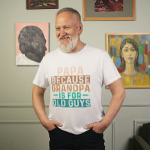 PAPA PARCE QUE GRANDPA EST POUR LES VIEUX GARS