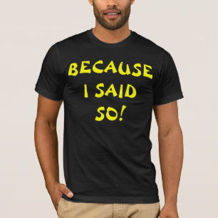 T-shirt Parce Que Je L'Ai Dit (Grosses Lettres)