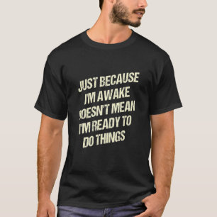 T-shirt Parce Que Je Me Réveille Ne Signifie Pas Que Je Su