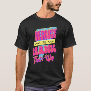 T-shirt Parce que je suis Hank C'est pourquoi