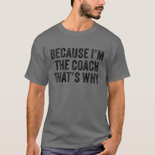 T-shirt Parce que je suis l'entraîneur C'est pourquoi l'en