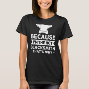 T-shirt Parce que je suis The Hot Blacksmith C'est pourquo