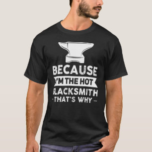 T-shirt Parce que je suis The Hot Blacksmith C'est pourquo