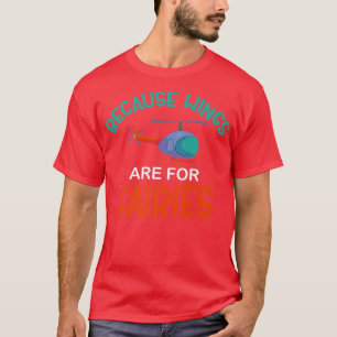 T-shirt Parce Que Les Ailes Sont Pour Fairies Helicopter