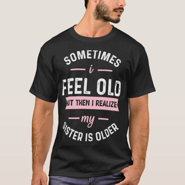 T-shirt Parfois, je me sens vieux mais ensuite je réalise  (Devant)