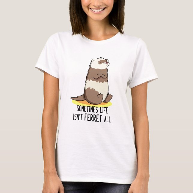 T-shirt Parfois, la vie n'est pas le furet Tout jeu animal (Devant)