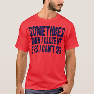 T-shirt parfois quand je ferme les yeux je ne vois pas