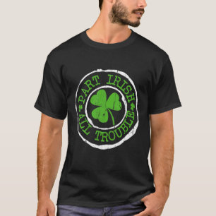 T-shirt Part Irish All Trouble Funny St Patrick's Day Matc