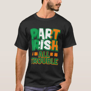 T-shirt Part Irish All Trouble Funny St Patrick's Day Matc