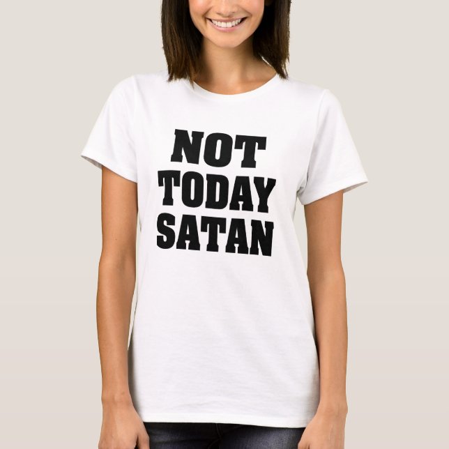 T-shirt Pas aujourd'hui la chemise des femmes de Satan (Devant)