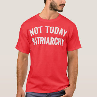 T-shirt Pas aujourd'hui Patriarcat Funny Femme Autonomisat