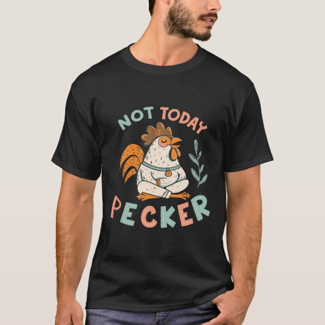 T-shirt Pas aujourd'hui Pecker Drôle poulet Humour Amateur (Devant)